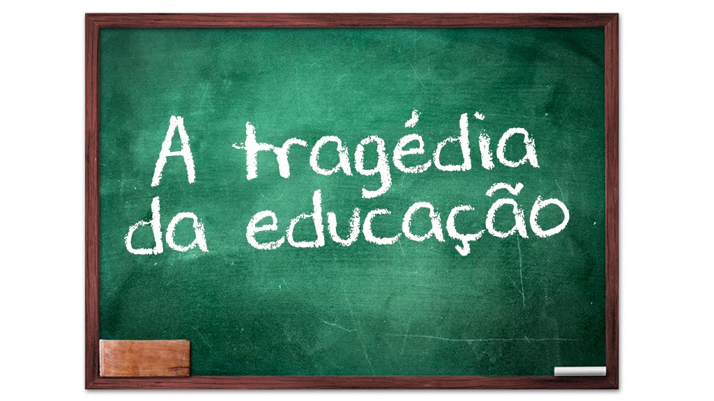 A tragédia da educação